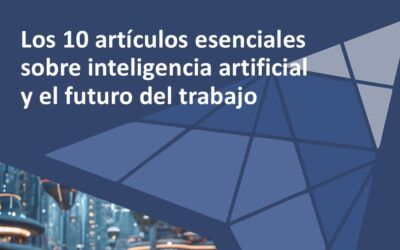 Los 10 artículos esenciales sobre inteligencia artificial y el futuro del trabajo