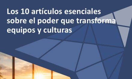 Los 10 artículos esenciales sobre el poder que transforma equipos y culturas