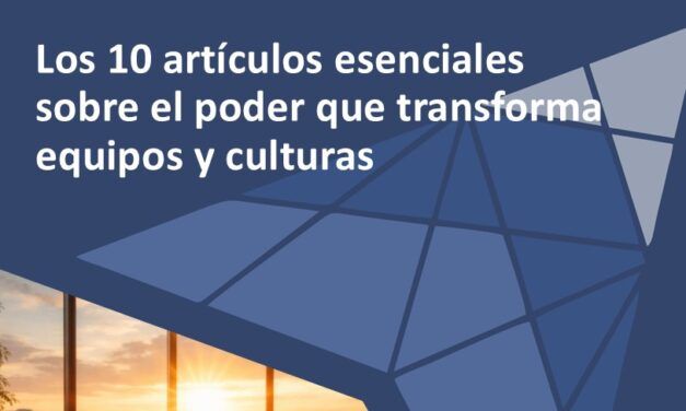 Los 10 artículos esenciales sobre el poder que transforma equipos y culturas